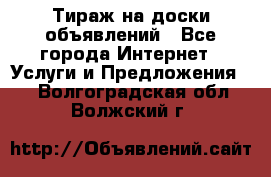 Тираж на доски объявлений - Все города Интернет » Услуги и Предложения   . Волгоградская обл.,Волжский г.